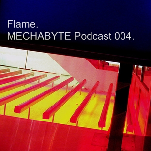 Flame - MECHABYTE Podcast 004 17.5.2009