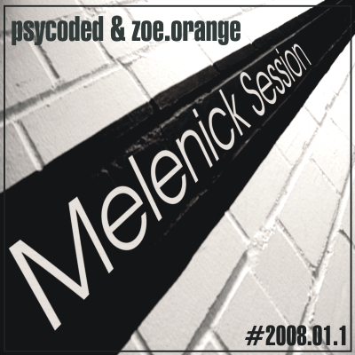 PSYCODED & ZOE.ORANGE - MELENICK SESSION 2008 - 01- 01