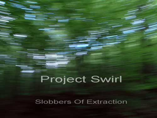 PROJECT SWIRL - SLOBBERS OF EXTRACTION